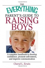Cover art for The Everything Parent's Guide To Raising Boys: A Complete Handbook to Develop Confidence, Promote Self-esteem, And Improve Communication