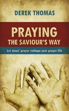 Cover art for Praying the Saviour's Way: Let Jesus' Prayer Reshape Your Prayer Life