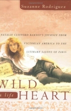 Cover art for Wild Heart, a Life: Natalie Clifford Barney's Journey from Victorian America to the Literary Salons of Paris