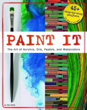 Cover art for Paint It: The Art of Acrylics, Oils, Pastels, and Watercolors (Craft It Yourself)