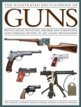 Cover art for The Illustrated Encyclopedia of Guns: Pistols, Rifles, Revolvers, Machine and Submachine Guns Through History in 1100 Color Photographs
