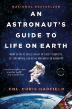Cover art for An Astronaut's Guide to Life on Earth : What Going to Space Taught Me about Ingenuity, Determination, and Being Prepared for Anything (Paperback)--by Chris Hadfield [2015 Edition] ISBN: 9780316253031