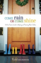 Cover art for Come Rain or Come Shine: A White Parent's Guide to Adopting and Parenting Black Children