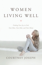 Cover art for Women Living Well: Find Your Joy in God, Your Man, Your Kids, and Your Home