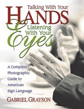 Cover art for Talking with Your Hands, Listening with Your Eyes: A Complete Photographic Guide to American Sign Language