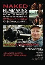 Cover art for Naked Filmmaking: How To Make A Feature-Length Film - Without A Crew - For $10,000-$6,000 Or Less  Revised & Expanded For DSLR Filmmakers