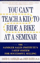 Cover art for You Can't Teach a Kid to Ride a Bike at a Seminar: The Sandler Sales Institute's 7-Step System for Successful Selling