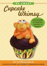 Cover art for Be Sweet: Cupcake Whimsy, Easy-To-Make Scrumptious Cupcakes & Party Toppers (Be Sweet (Sellers))