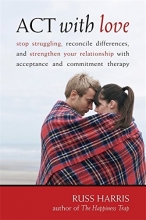 Cover art for ACT with Love: Stop Struggling, Reconcile Differences, and Strengthen Your Relationship with Acceptance and Commitment Therapy