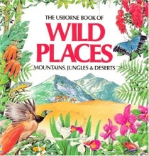 Cover art for The Usborne Book of Wild Places: Mountains, Jungles & Deserts