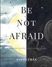 Cover art for Be Not Afraid: A Book of Quotes for Catholic Men