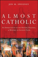 Cover art for Almost Catholic: An Appreciation of the History, Practice, and Mystery of Ancient Faith