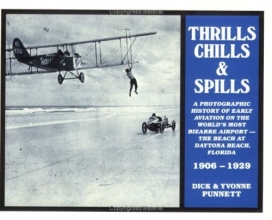 Cover art for Thrills, Chills and Spills: A Photographic History of Early Aviation on the World's Most Bizarre Airport--The Beach at Daytona Beach, Florida, 1906-