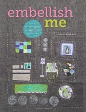 Cover art for Embellish Me: How to Print, Dye, and Decorate Your Fabric