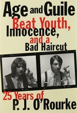 Cover art for Age and Guile Beat Youth, Innocence, and a Bad Haircut:  Twenty-Five Years of P.J. O'Rourke