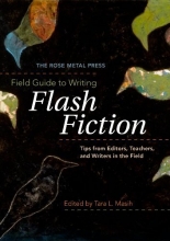 Cover art for The Rose Metal Press Field Guide to Writing Flash Fiction: Tips from Editors, Teachers, and Writers in the Field