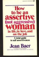 Cover art for How to Be an Assertive (Not Aggressive) Woman: In Life, In Love, and On the Job (Signet)