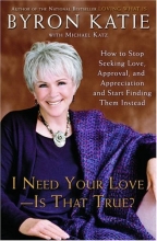 Cover art for I Need Your Love - Is That True? : How to Stop Seeking Love, Approval, and Appreciation and Start Finding Them Instead