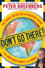 Cover art for Don't Go There!: The Travel Detective's Essential Guide to the Must-Miss Places of the World