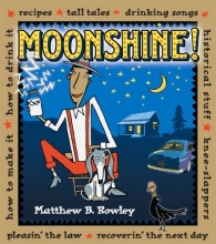 Cover art for Moonshine!: Recipes * Tall Tales * Drinking Songs * Historical Stuff * Knee-Slappers * How to Make It * How to Drink It * Pleasin' the Law * Recoverin' the Next Day