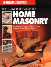 Cover art for The Complete Guide to Home Masonry: Step-by-Step Projects & Repairs Using Concrete, Brick, Block & Stone (Black & Decker Home Improvement Library)