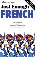 Cover art for Just Enough French: How to Get By and Be Easily Understood (Just Enough Series)