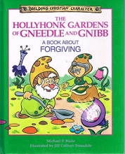 Cover art for The Hollyhonk Gardens of Gneedle and Gnibb: A Book About Forgiving (Building Christian Character)