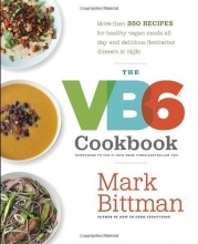 Cover art for The VB6 Cookbook: More than 350 Recipes for Healthy Vegan Meals All Day and Delicious Flexitarian Dinners at Night