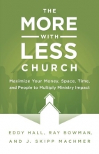 Cover art for The More-with-Less Church: Maximize Your Money, Space, Time, and People to Multiply Ministry Impact