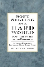 Cover art for Soft Selling in a Hard World: Plain Talk on the Art of Persuasion