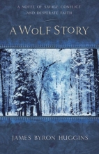 Cover art for A Wolf Story: A Novel of Savage Conflict and Desperate Faith