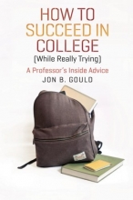 Cover art for How to Succeed in College (While Really Trying): A Professor's Inside Advice (Chicago Guides to Academic Life)