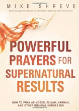 Cover art for Powerful Prayers for Supernatural Results: How to Pray as Moses, Elijah, Hannah, and Other Biblical Heroes Did