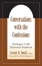Cover art for Conversations with the Confessions: Dialogue in the Reformed Tradition