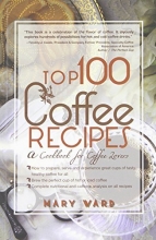 Cover art for Top 100 Coffee Recipes:A Cookbook for Coffee Lovers