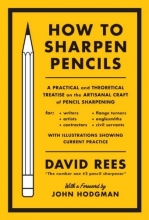 Cover art for How to Sharpen Pencils: A Practical & Theoretical Treatise on the Artisanal Craft of Pencil Sharpening for Writers, Artists, Contractors, Flange Turners, Anglesmiths, & Civil Servants
