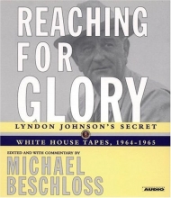 Cover art for Reaching for Glory: Lyndon Johnson's Secret  White House Tapes, 1964-1965