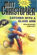 Cover art for Catcher with a Glass Arm (Matt Christopher Sports Classics)