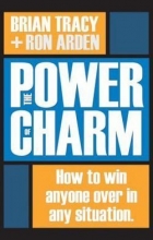 Cover art for The Power of Charm : How to Win Anyone Over in Any Situation (Hardcover)--by Brian Tracy [2006 Edition] ISBN: 9780814473573