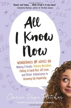 Cover art for All I Know Now: Wonderings and Advice on Making Friends, Making Mistakes, Falling in (and out of) Love, and Other Adventures in Growing Up Hopefully