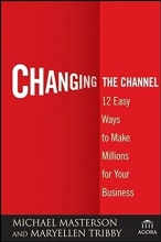 Cover art for Changing the Channel: 12 Easy Ways to Make Millions for Your Business