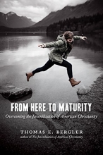 Cover art for From Here to Maturity: Overcoming the Juvenilization of American Christianity