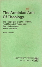 Cover art for The Arminian arm of theology: The theologies of John Fletcher, first Methodist theologian, and his precursor, James Arminius