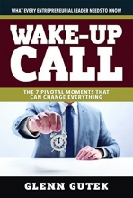Cover art for Wake Up Call: The 7 Pivotal Moments That Can Change Everything - What Every Entrepreneurial Leader Needs To Know