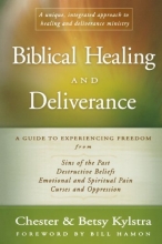 Cover art for Biblical Healing and Deliverance: A Guide to Experiencing Freedom from Sins of the Past, Destructive Beliefs, Emotional and Spiritual Pain, Curses and Oppression