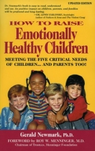 Cover art for How To Raise Emotionally Healthy Children: Meeting The Five Critical Needs of Children...And Parents Too! Updated Edition
