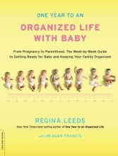 Cover art for One Year to an Organized Life with Baby: From Pregnancy to Parenthood, the Week-by-Week Guide to Getting Ready for Baby and Keeping Your Family Organized