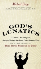 Cover art for God's Lunatics: Lost Souls, False Prophets, Martyred Saints, Murderous Cults, Demonic Nuns, and Other Victims of Man's Eternal Search for the Divine