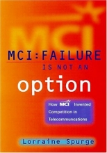Cover art for MCI:Failure Is Not an Option, How MCI Invented Competition in Telecommunications