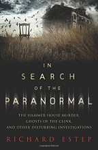 Cover art for In Search of the Paranormal: The Hammer House Murder, Ghosts of the Clink, and Other Disturbing Investigations